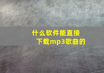 什么软件能直接下载mp3歌曲的