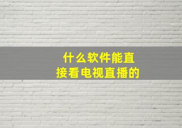 什么软件能直接看电视直播的