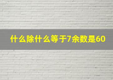 什么除什么等于7余数是60