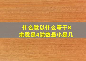 什么除以什么等于8余数是4除数最小是几