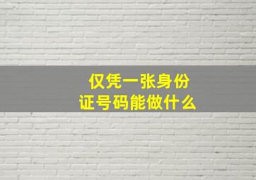 仅凭一张身份证号码能做什么