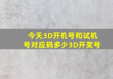 今天3D开机号和试机号对应码多少3D开奖号