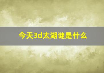 今天3d太湖谜是什么