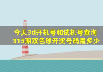 今天3d开机号和试机号查询315期双色球开奖号码是多少