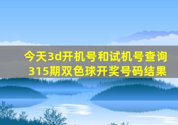 今天3d开机号和试机号查询315期双色球开奖号码结果