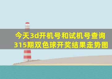 今天3d开机号和试机号查询315期双色球开奖结果走势图