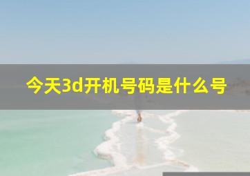 今天3d开机号码是什么号