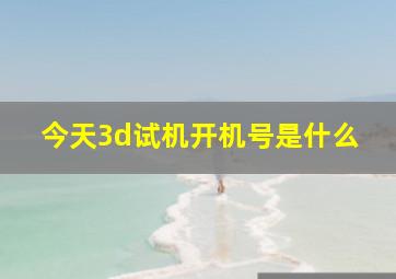 今天3d试机开机号是什么