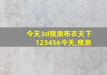 今天3d预测布衣天下123456今天,预测