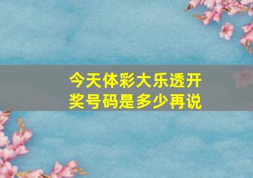 今天体彩大乐透开奖号码是多少再说