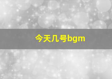 今天几号bgm