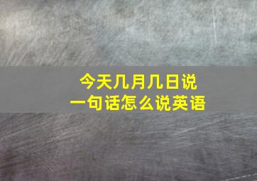 今天几月几日说一句话怎么说英语