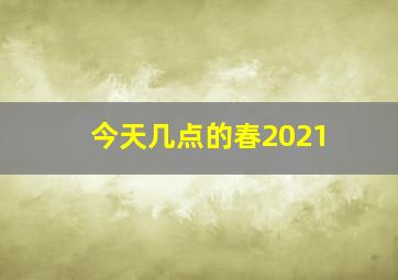 今天几点的春2021