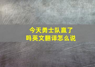 今天勇士队赢了吗英文翻译怎么说