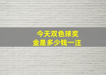 今天双色球奖金是多少钱一注