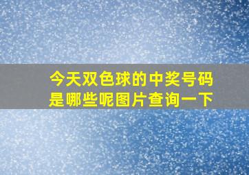 今天双色球的中奖号码是哪些呢图片查询一下