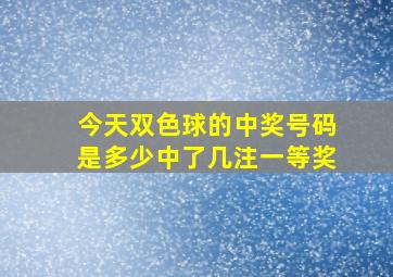 今天双色球的中奖号码是多少中了几注一等奖