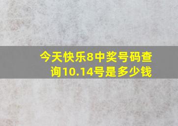 今天快乐8中奖号码查询10.14号是多少钱