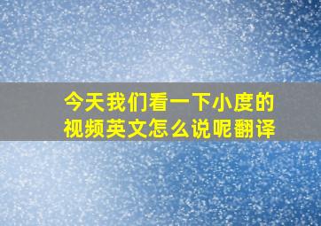 今天我们看一下小度的视频英文怎么说呢翻译