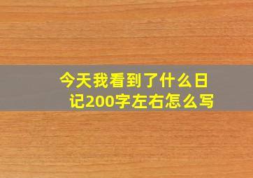 今天我看到了什么日记200字左右怎么写