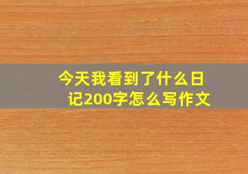 今天我看到了什么日记200字怎么写作文