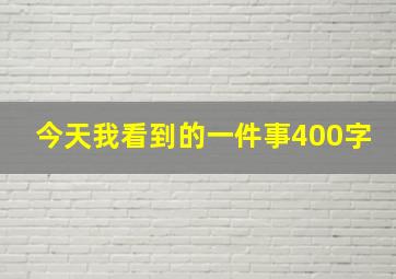 今天我看到的一件事400字