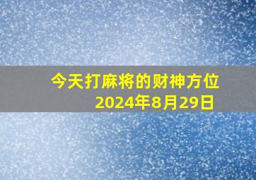 今天打麻将的财神方位2024年8月29日