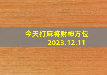 今天打麻将财神方位2023.12.11