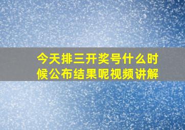 今天排三开奖号什么时候公布结果呢视频讲解