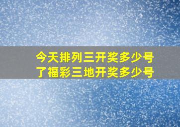 今天排列三开奖多少号了福彩三地开奖多少号