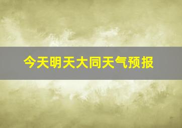 今天明天大同天气预报