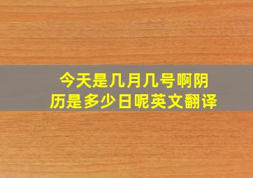 今天是几月几号啊阴历是多少日呢英文翻译