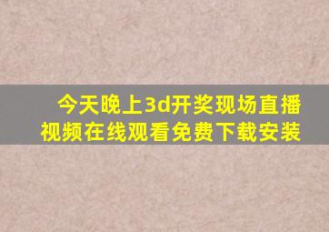 今天晚上3d开奖现场直播视频在线观看免费下载安装