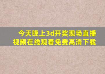 今天晚上3d开奖现场直播视频在线观看免费高清下载