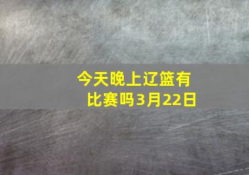 今天晚上辽篮有比赛吗3月22日