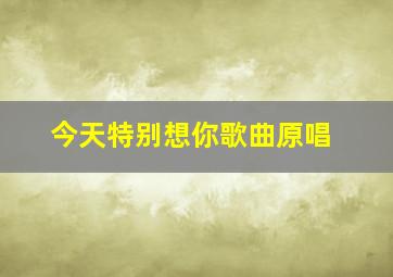 今天特别想你歌曲原唱