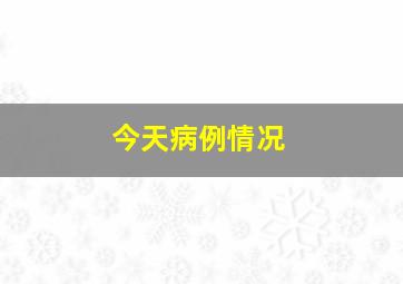 今天病例情况