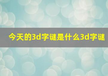 今天的3d字谜是什么3d字谜