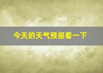 今天的天气预报看一下