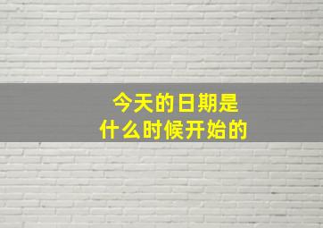 今天的日期是什么时候开始的