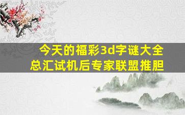 今天的福彩3d字谜大全总汇试机后专家联盟推胆