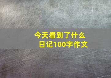 今天看到了什么日记100字作文