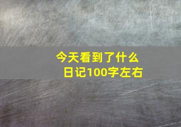 今天看到了什么日记100字左右