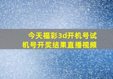 今天福彩3d开机号试机号开奖结果直播视频