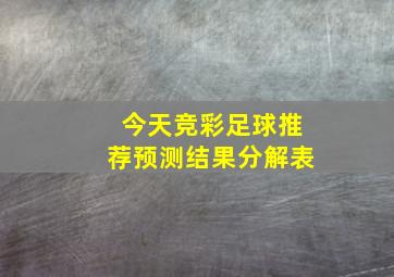 今天竞彩足球推荐预测结果分解表