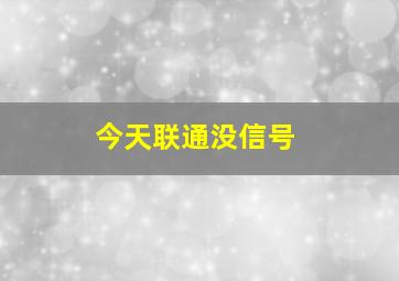 今天联通没信号