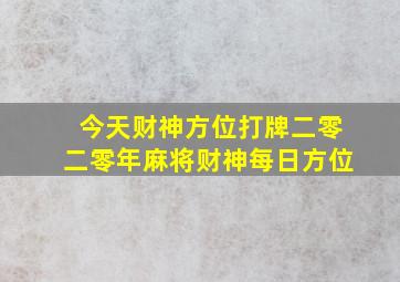 今天财神方位打牌二零二零年麻将财神每日方位