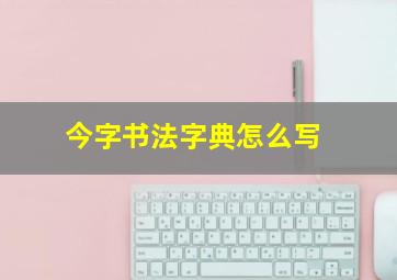 今字书法字典怎么写