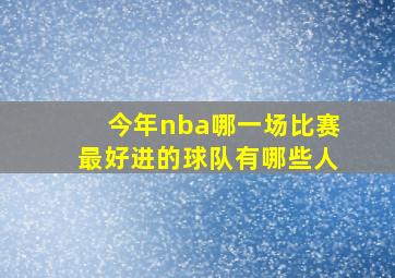 今年nba哪一场比赛最好进的球队有哪些人