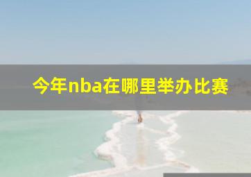 今年nba在哪里举办比赛